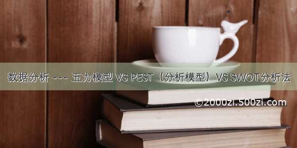 数据分析 --- 五力模型 VS PEST（分析模型）VS SWOT分析法