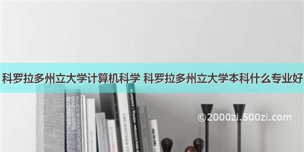 科罗拉多州立大学计算机科学 科罗拉多州立大学本科什么专业好