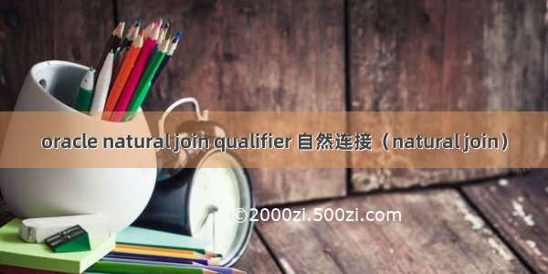 oracle natural join qualifier 自然连接（natural join）