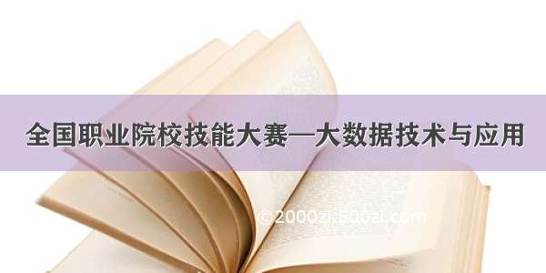 全国职业院校技能大赛—大数据技术与应用