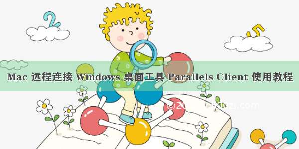 Mac 远程连接 Windows 桌面工具 Parallels Client 使用教程