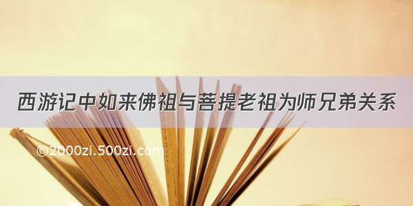 西游记中如来佛祖与菩提老祖为师兄弟关系