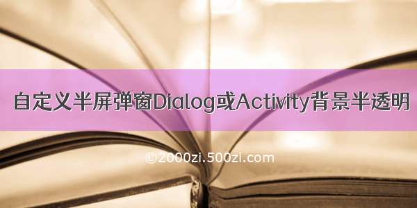 自定义半屏弹窗Dialog或Activity背景半透明