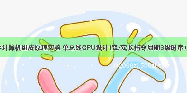 华中科技大学计算机组成原理实验 单总线CPU设计(变/定长指令周期3级时序)(HUST) log