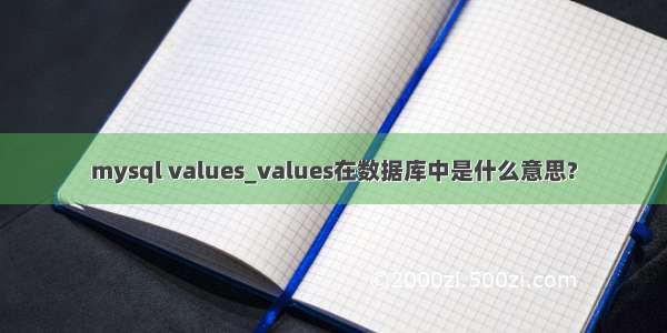 mysql values_values在数据库中是什么意思?