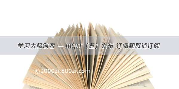 学习太极创客 — MQTT（五）发布 订阅和取消订阅