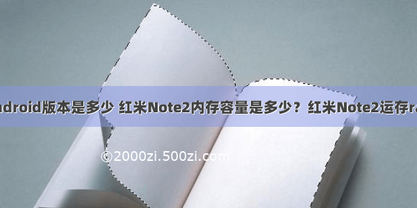 红米note2 android版本是多少 红米Note2内存容量是多少？红米Note2运存ram是多少？...