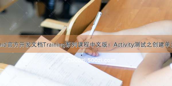 Android官方开发文档Training系列课程中文版：Activity测试之创建单元测试