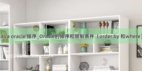 java oracle 排序_Oracle的排序和限制条件（order by 和where）