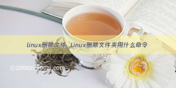 linux删除文件_Linux删除文件夹用什么命令