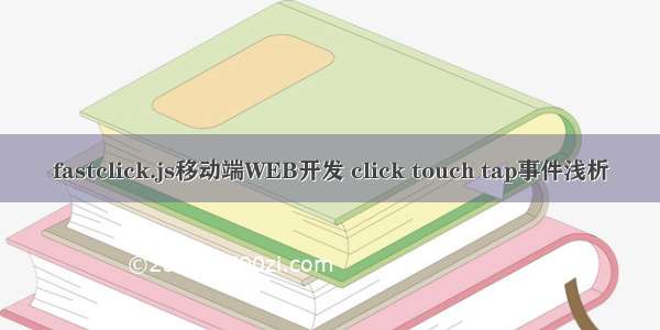 fastclick.js移动端WEB开发 click touch tap事件浅析