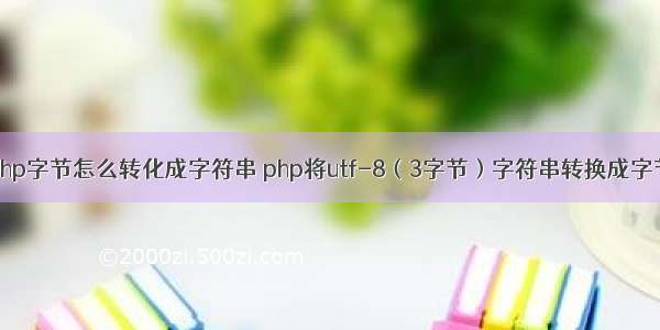 php字节怎么转化成字符串 php将utf-8（3字节）字符串转换成字节