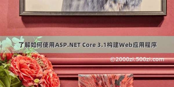 了解如何使用ASP.NET Core 3.1构建Web应用程序