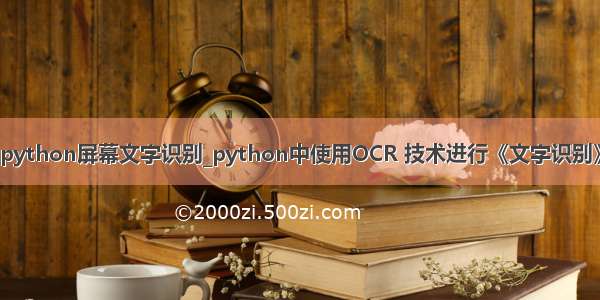 python屏幕文字识别_python中使用OCR 技术进行《文字识别》
