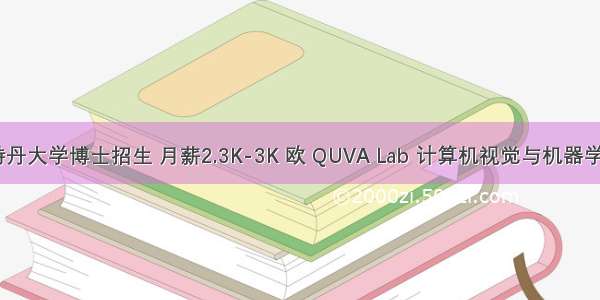 阿姆斯特丹大学博士招生 月薪2.3K-3K 欧 QUVA Lab 计算机视觉与机器学习方向...