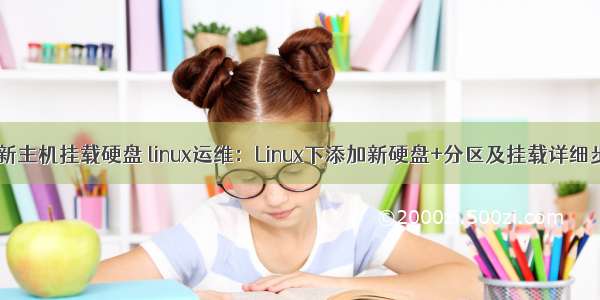 Linux运维新主机挂载硬盘 linux运维：Linux下添加新硬盘+分区及挂载详细步骤图解...