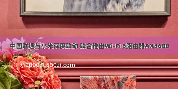 中国联通与小米深度联动 联合推出Wi-Fi 6路由器AX3600