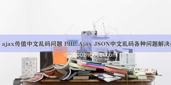php ajax传值中文乱码问题 PHP Ajax JSON中文乱码各种问题解决办法
