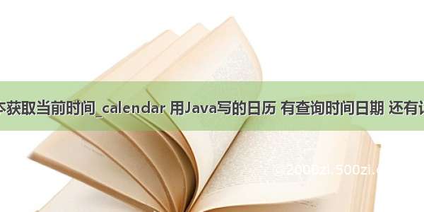 java记事本获取当前时间_calendar 用Java写的日历 有查询时间日期 还有记事本以及