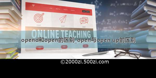 opend和open的区别_open与open up的区别