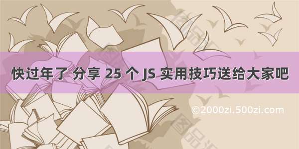 快过年了 分享 25 个 JS 实用技巧送给大家吧