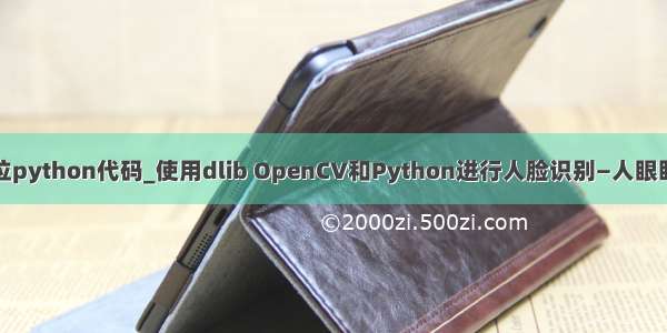 人眼定位python代码_使用dlib OpenCV和Python进行人脸识别—人眼眨眼检测