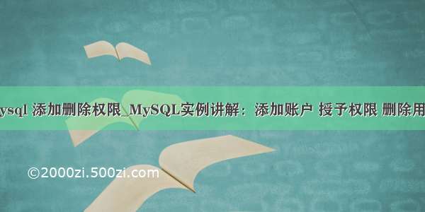 mysql 添加删除权限_MySQL实例讲解：添加账户 授予权限 删除用户