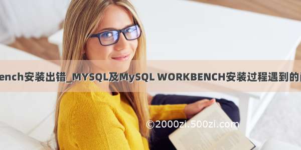 mysql workbench安装出错_MYSQL及MySQL WORKBENCH安装过程遇到的问题及处理方法