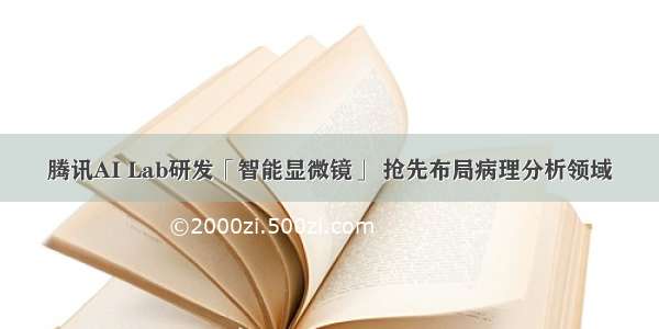 腾讯AI Lab研发「智能显微镜」 抢先布局病理分析领域