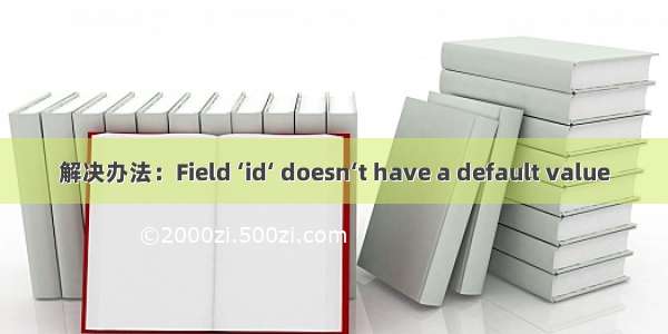 解决办法：Field ‘id‘ doesn‘t have a default value