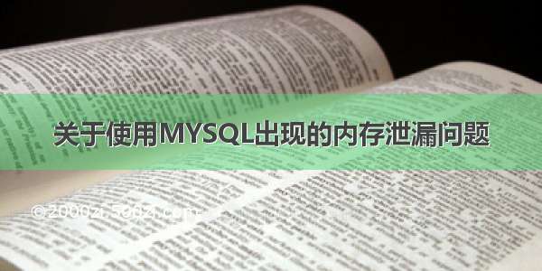 关于使用MYSQL出现的内存泄漏问题