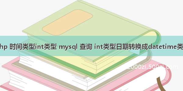 php 时间类型int类型 mysql 查询 int类型日期转换成datetime类型