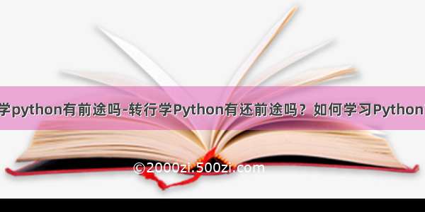 学python有前途吗-转行学Python有还前途吗？如何学习Python？