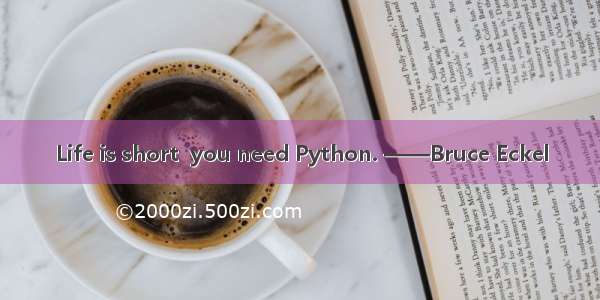 Life is short  you need Python. ——Bruce Eckel
