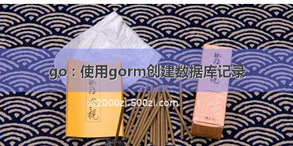 go : 使用gorm创建数据库记录