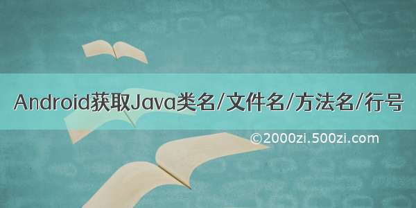 Android获取Java类名/文件名/方法名/行号