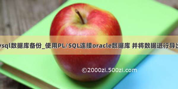 oracle sql 导入mysql数据库备份_使用PL/SQL连接oracle数据库 并将数据进行导出备份和导入恢复...