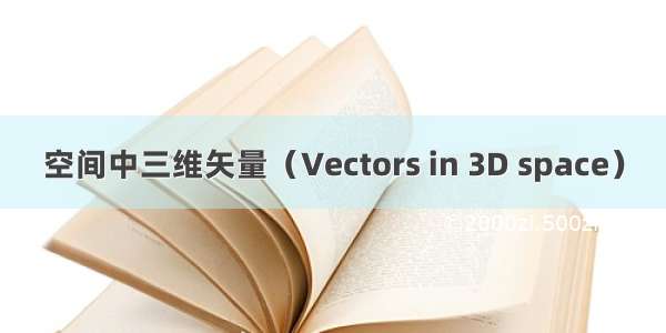 空间中三维矢量（Vectors in 3D space）