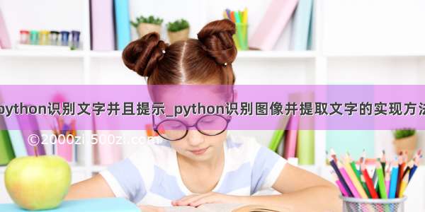 python识别文字并且提示_python识别图像并提取文字的实现方法