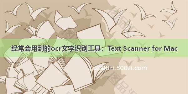 经常会用到的ocr文字识别工具：Text Scanner for Mac