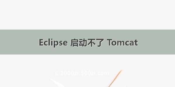 Eclipse 启动不了 Tomcat