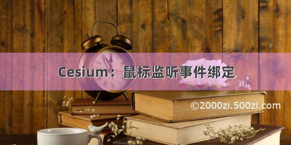 Cesium：鼠标监听事件绑定