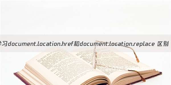 学习document.location.href和document.location.replace 区别