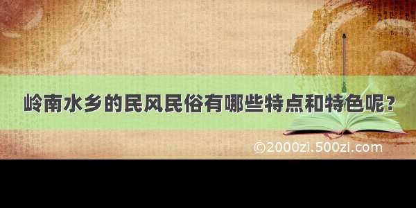 岭南水乡的民风民俗有哪些特点和特色呢？