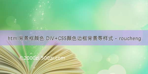 html背景框颜色 DIV+CSS颜色边框背景等样式 - roucheng