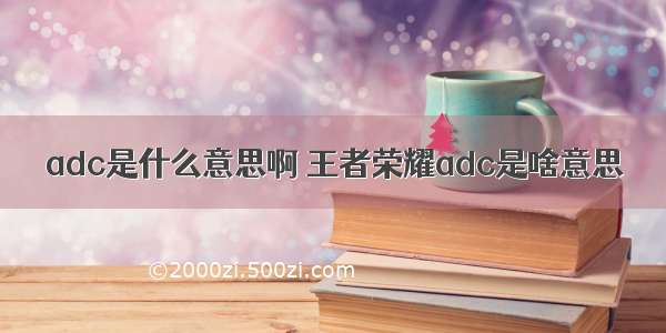 adc是什么意思啊 王者荣耀adc是啥意思