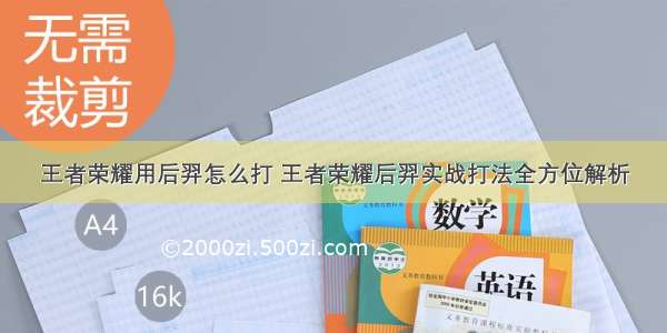 王者荣耀用后羿怎么打 王者荣耀后羿实战打法全方位解析