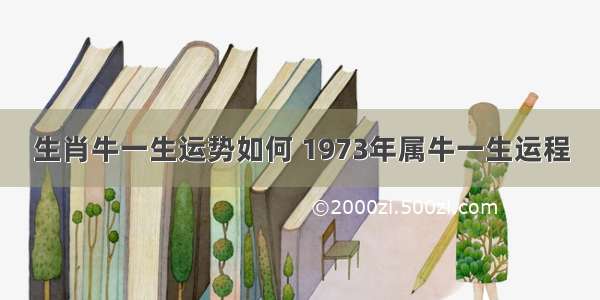 生肖牛一生运势如何 1973年属牛一生运程