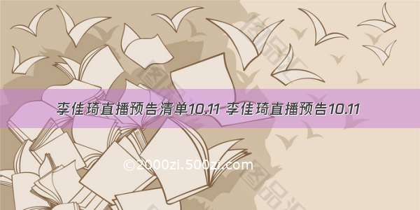 李佳琦直播预告清单10.11 李佳琦直播预告10.11