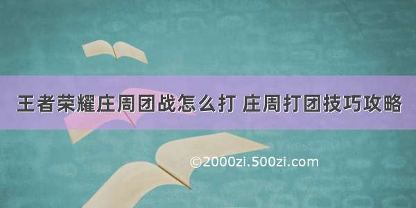 王者荣耀庄周团战怎么打 庄周打团技巧攻略